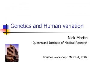 Genetics and Human variation Nick Martin Queensland Institute