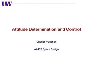 Attitude Determination and Control Charles Vaughan AA 420