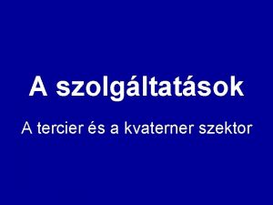 A szolgltatsok A tercier s a kvaterner szektor