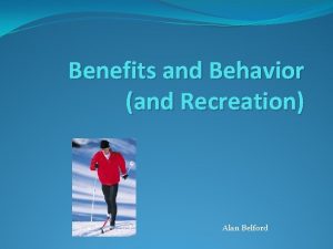 Benefits and Behavior and Recreation Alan Belford Purpose