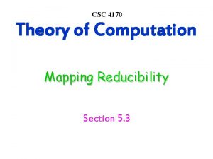 CSC 4170 Theory of Computation Mapping Reducibility Section