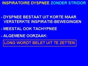 INSPIRATOIRE DYSPNEE ZONDER STRIDOR DYSPNEE BESTAAT UIT KORTE