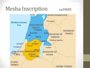 Mesha Inscription ca 840 BC Mesha Inscription ca