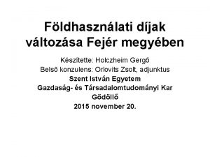 Fldhasznlati djak vltozsa Fejr megyben Ksztette Holczheim Gerg