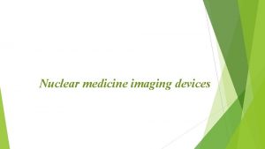 Nuclear medicine imaging devices Nuclear medicine therapy includes