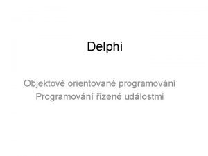 Delphi Objektov orientovan programovn Programovn zen udlostmi Vlastnosti