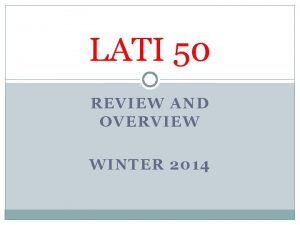 LATI 50 REVIEW AND OVERVIEW WINTER 2014 Why