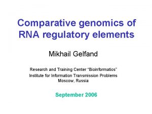 Comparative genomics of RNA regulatory elements Mikhail Gelfand