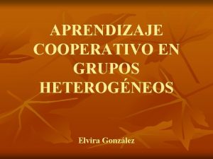 APRENDIZAJE COOPERATIVO EN GRUPOS HETEROGNEOS Elvira Gonzlez Crisis