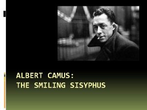 ALBERT CAMUS THE SMILING SISYPHUS Significant Events Born