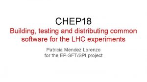 CHEP 18 Building testing and distributing common software