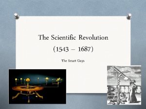 The Scientific Revolution 1543 1687 The Smart Guys