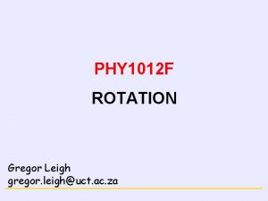 NEWTONS LAWS PHY 1012 F ROTATION Gregor Leigh