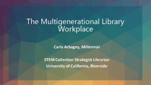 The Multigenerational Library Workplace Carla Arbagey Millennial STEM