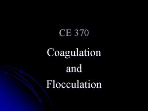 CE 370 Coagulation and Flocculation Definitions l Coagulation