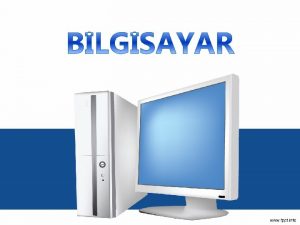 Bilgisayar Nedir Girilen bilgileri alan ileyen istenildii takdirde