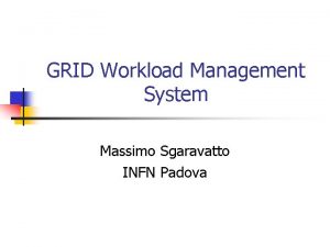 GRID Workload Management System Massimo Sgaravatto INFN Padova