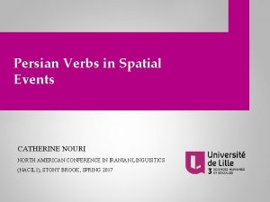 Persian Verbs in Spatial Events CATHERINE NOURI NORTH