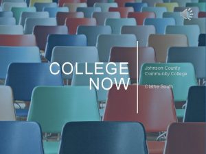 COLLEGE NOW Johnson County Community College Olathe South