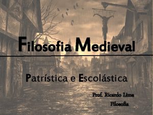 Filosofia Medieval Patrstica e Escolstica Prof Ricardo Lima