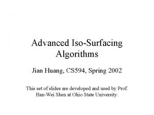 Advanced IsoSurfacing Algorithms Jian Huang CS 594 Spring