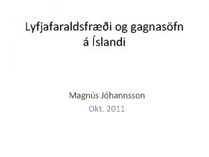 Lyfjafaraldsfri og gagnasfn slandi Magns Jhannsson Okt 2011