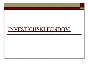 INVESTICIJSKI FONDOVI 1 Institucionalni investitori o Rije je