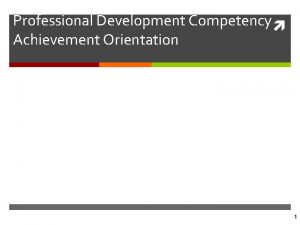 Professional Development Competency Achievement Orientation 1 2 Objective