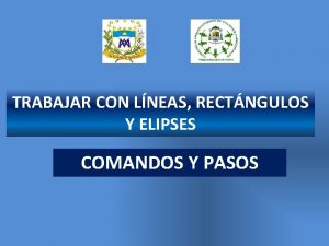 TRABAJAR CON LNEAS RECTNGULOS Y ELIPSES COMANDOS Y