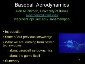 Baseball Aerodynamics Alan M Nathan University of Illinois