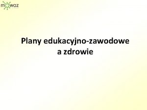 Plany edukacyjnozawodowe a zdrowie Przeciwwskazania zdrowotne mogce ograniczy