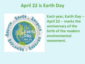 April 22 is Earth Day Each year Earth