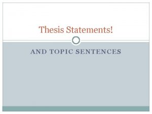 Thesis Statements AND TOPIC SENTENCES Thesis DONTs Avoid