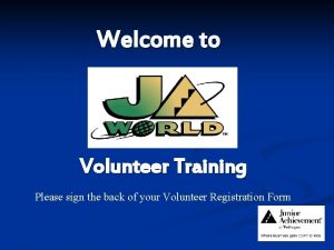 Welcome to Volunteer Training Please sign the back