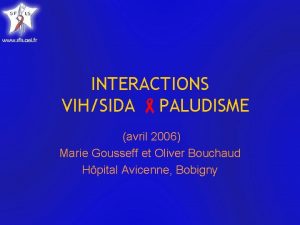 INTERACTIONS VIHSIDA PALUDISME avril 2006 Marie Gousseff et