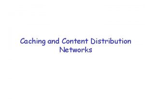 Caching and Content Distribution Networks Some Interesting Observations