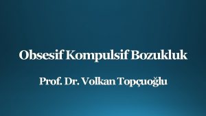 Obsesif Kompulsif Bozukluk Prof Dr Volkan Topuolu Obsidere