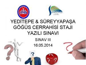 YEDTEPE SREYYAPAA GS CERRAHS STAJI YAZILI SINAV III