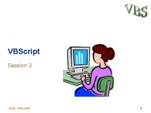 VBScript Session 2 Dani Vainstein 1 What we