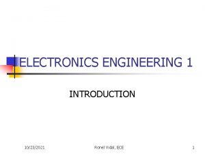 ELECTRONICS ENGINEERING 1 INTRODUCTION 10232021 Ronel Vidal ECE