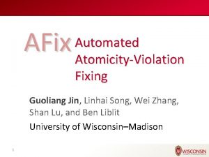 AFix Automated AtomicityViolation Fixing Guoliang Jin Linhai Song