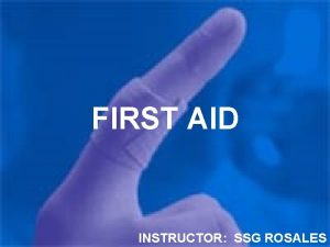 FIRST AID INSTRUCTOR SSG ROSALES OUTLINE EVALUATE A