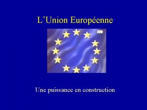 LUnion Europenne Une puissance en construction Une construction