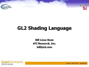 GL 2 Shading Language Bill LiceaKane ATI Research
