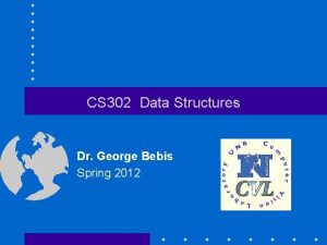 CS 302 Data Structures Dr George Bebis Spring