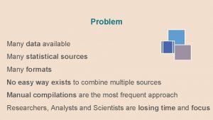 Problem Many data available Many statistical sources Many