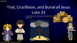 Lesson 58 Trial Crucifixion and Burial of Jesus