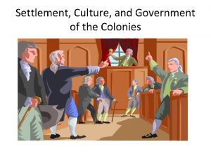 Settlement Culture and Government of the Colonies How