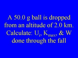 A 50 0 g ball is dropped from