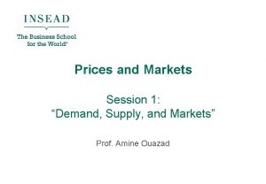 Prices and Markets Session 1 Demand Supply and